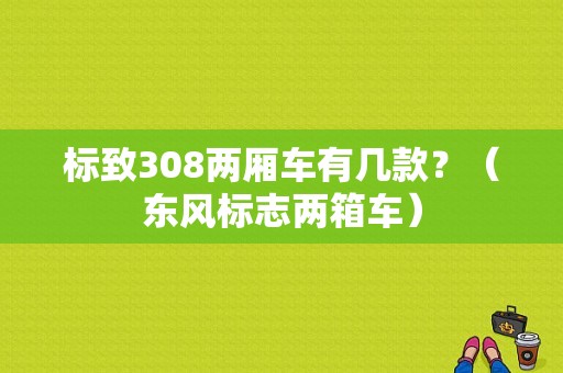 标致308两厢车有几款？（东风标志两箱车）-图1