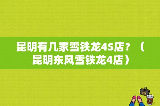 昆明有几家雪铁龙4S店？（昆明东风雪铁龙4店）-图1