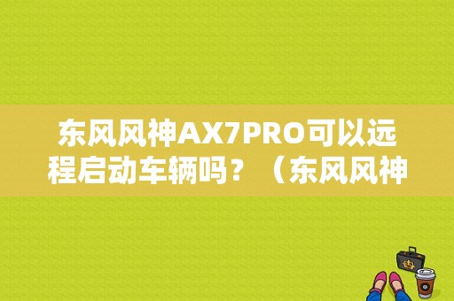 东风风神AX7PRO可以远程启动车辆吗？（东风风神2018新车）-图2