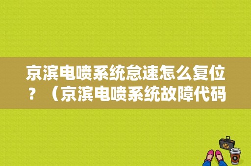 京滨电喷系统怠速怎么复位？（京滨电喷系统故障代码）-图1