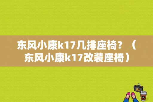 东风小康k17几排座椅？（东风小康k17改装座椅）-图1
