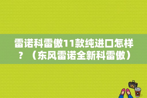 雷诺科雷傲11款纯进口怎样？（东风雷诺全新科雷傲）-图1