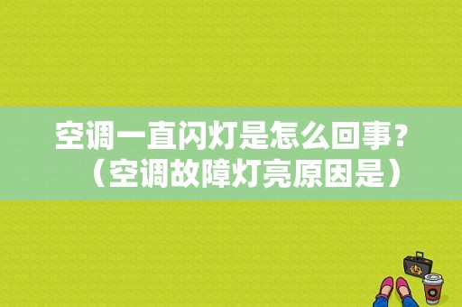 空调一直闪灯是怎么回事？（空调故障灯亮原因是）-图1