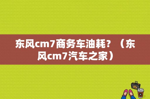 东风cm7商务车油耗？（东风cm7汽车之家）-图1