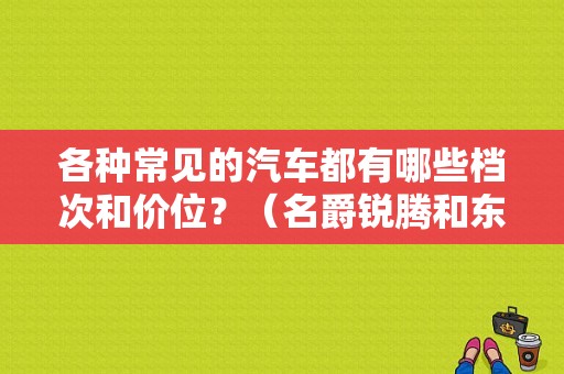 各种常见的汽车都有哪些档次和价位？（名爵锐腾和东风风神ax7）-图1