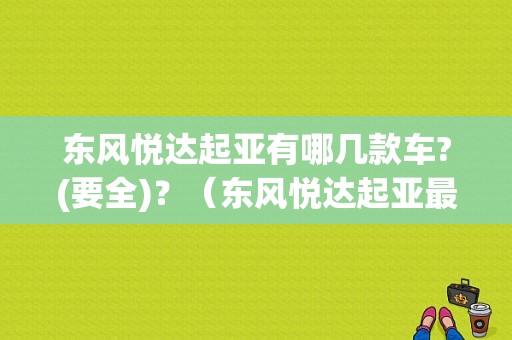 东风悦达起亚有哪几款车?(要全)？（东风悦达起亚最新款）-图1