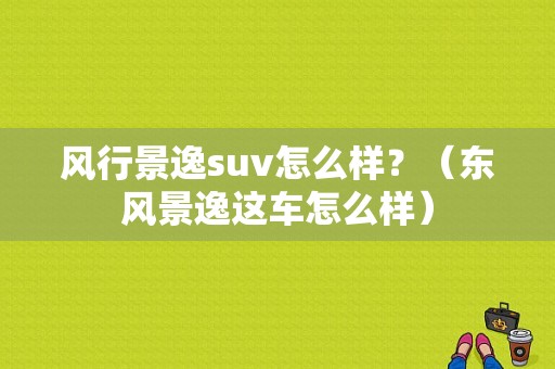 风行景逸suv怎么样？（东风景逸这车怎么样）-图1