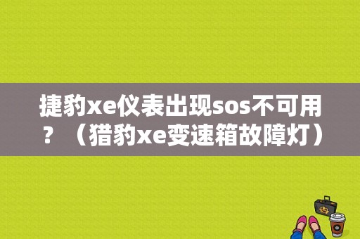 捷豹xe仪表出现sos不可用？（猎豹xe变速箱故障灯）-图1