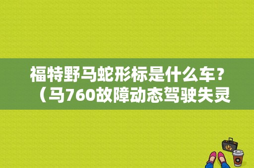 福特野马蛇形标是什么车？（马760故障动态驾驶失灵）-图1