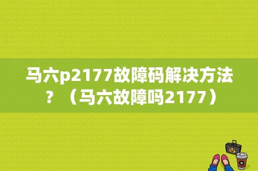 马六p2177故障码解决方法？（马六故障吗2177）-图1