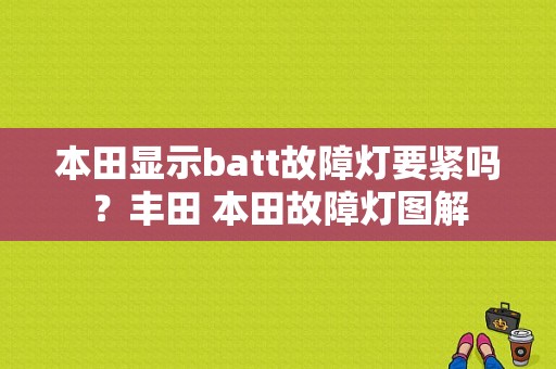 本田显示batt故障灯要紧吗？丰田 本田故障灯图解-图1