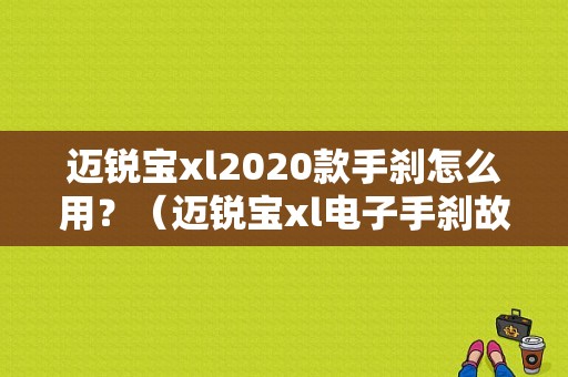 迈锐宝xl2020款手刹怎么用？（迈锐宝xl电子手刹故障）-图1