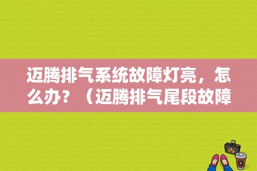 迈腾排气系统故障灯亮，怎么办？（迈腾排气尾段故障）-图1