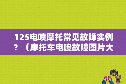 125电喷摩托常见故障实例？（摩托车电喷故障图片大全）-图1