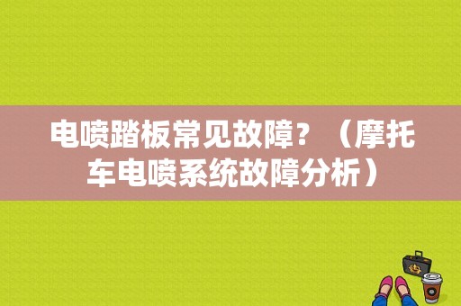 电喷踏板常见故障？（摩托车电喷系统故障分析）-图1