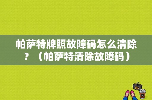 帕萨特牌照故障码怎么清除？（帕萨特清除故障码）-图1