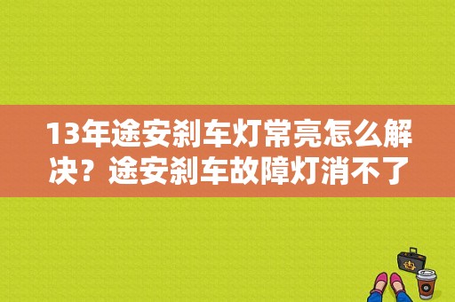 13年途安刹车灯常亮怎么解决？途安刹车故障灯消不了-图1