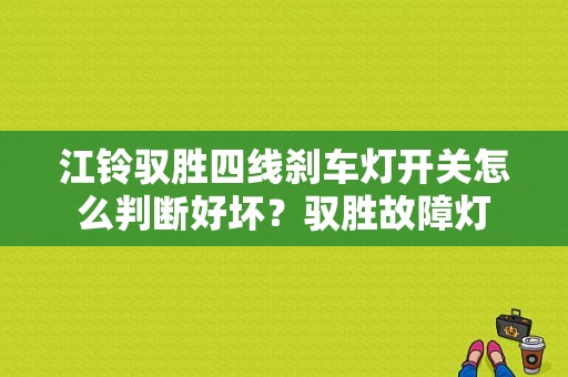 江铃驭胜四线刹车灯开关怎么判断好坏？驭胜故障灯-图1