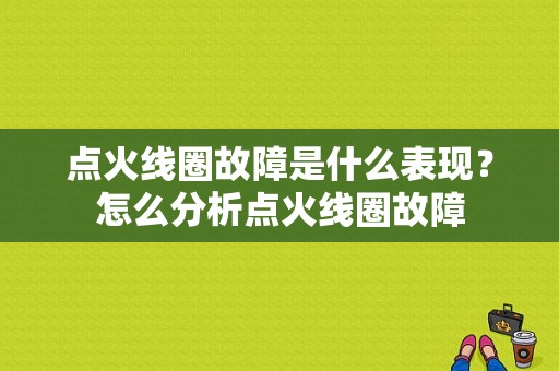 点火线圈故障是什么表现？怎么分析点火线圈故障-图1