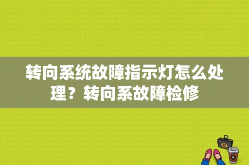 转向系统故障指示灯怎么处理？转向系故障检修-图1