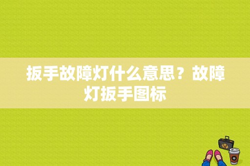 扳手故障灯什么意思？故障灯扳手图标-图1
