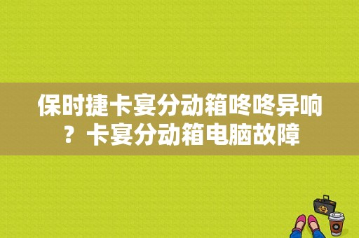 保时捷卡宴分动箱咚咚异响？卡宴分动箱电脑故障-图1