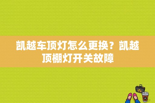 凯越车顶灯怎么更换？凯越顶棚灯开关故障-图1