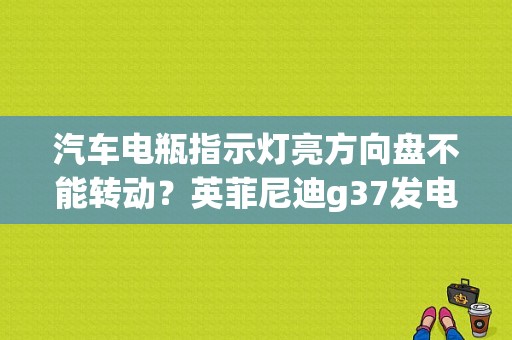 汽车电瓶指示灯亮方向盘不能转动？英菲尼迪g37发电机故障-图1