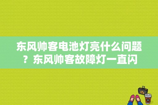 东风帅客电池灯亮什么问题？东风帅客故障灯一直闪-图1