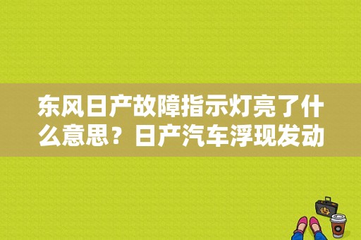 东风日产故障指示灯亮了什么意思？日产汽车浮现发动机故障灯-图1