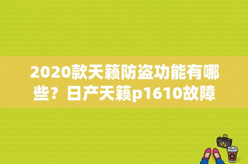 2020款天籁防盗功能有哪些？日产天籁p1610故障-图1