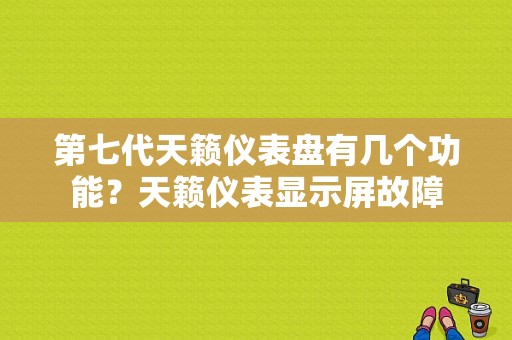 第七代天籁仪表盘有几个功能？天籁仪表显示屏故障-图1
