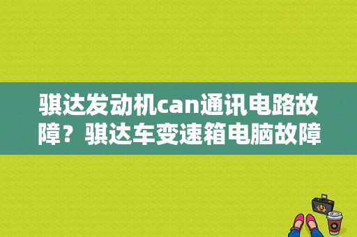 骐达发动机can通讯电路故障？骐达车变速箱电脑故障-图1