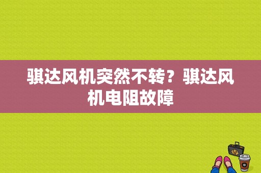 骐达风机突然不转？骐达风机电阻故障-图1