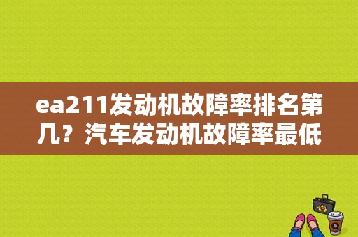 ea211发动机故障率排名第几？汽车发动机故障率最低排名-图1
