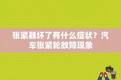 张紧器坏了有什么症状？汽车张紧轮故障现象-图1