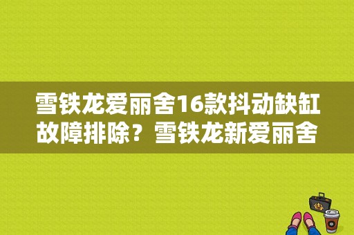 雪铁龙爱丽舍16款抖动缺缸故障排除？雪铁龙新爱丽舍常见故障-图1