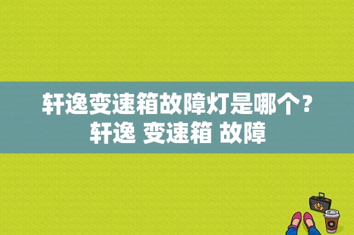 轩逸变速箱故障灯是哪个？轩逸 变速箱 故障-图2