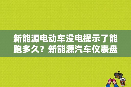 新能源电动车没电提示了能跑多久？新能源汽车仪表盘故障灯大全-图1
