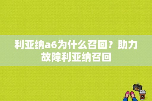 利亚纳a6为什么召回？助力故障利亚纳召回