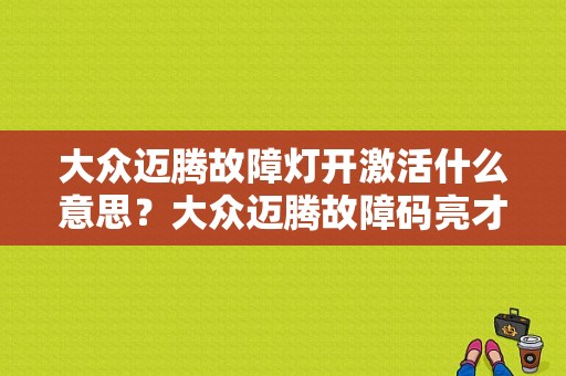 大众迈腾故障灯开激活什么意思？大众迈腾故障码亮才可高转速-图1