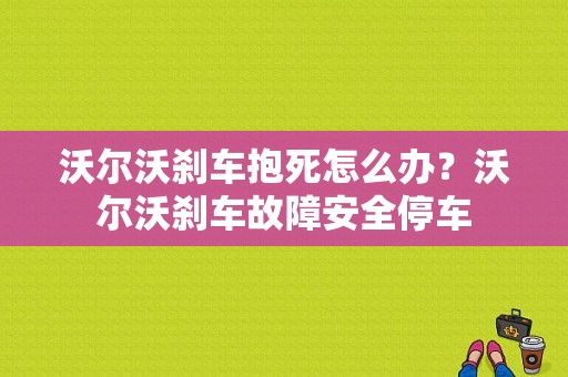 沃尔沃刹车抱死怎么办？沃尔沃刹车故障安全停车