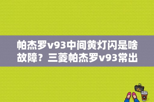 帕杰罗v93中间黄灯闪是啥故障？三菱帕杰罗v93常出故障-图1