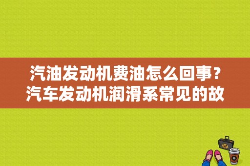 汽油发动机费油怎么回事？汽车发动机润滑系常见的故障