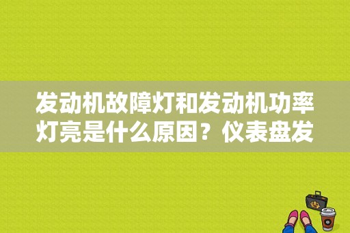 发动机故障灯和发动机功率灯亮是什么原因？仪表盘发动机灯亮故障灯亮怎么回事-图1