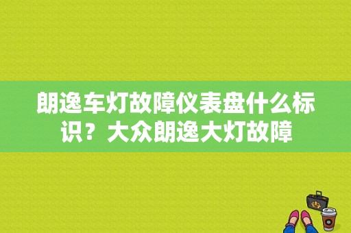 朗逸车灯故障仪表盘什么标识？大众朗逸大灯故障-图1