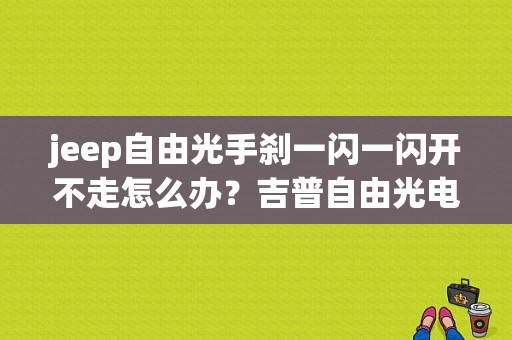 jeep自由光手刹一闪一闪开不走怎么办？吉普自由光电子手刹故障-图2