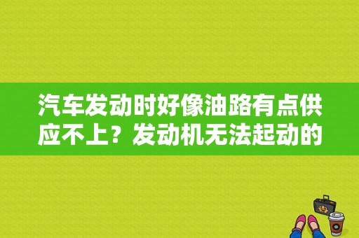 汽车发动时好像油路有点供应不上？发动机无法起动的油路故障-图1