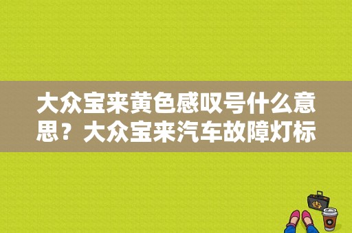 大众宝来黄色感叹号什么意思？大众宝来汽车故障灯标志图解法-图1