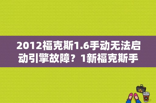 2012福克斯1.6手动无法启动引擎故障？1新福克斯手动故障-图1